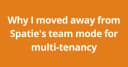 Tại sao tôi từ bỏ mô hình Team của Spatie cho các hệ thống Multi-tenancy phức tạp
