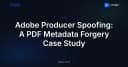 Giải mã kỹ thuật Adobe Producer Spoofing: Khi metadata PDF trở thành công cụ đánh lừa hệ thống