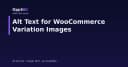 Tối ưu hóa Alt Text cho hình ảnh biến thể trong WooCommerce: Giải pháp nâng cao trải nghiệm người dùng và SEO