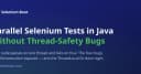 Chinh phục Parallel Selenium Tests trong Java: Giải pháp loại bỏ lỗi Thread-Safety triệt để