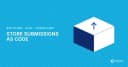 Tự động hóa quy trình phát hành ứng dụng: Giải pháp Store Submissions As Code cho App Store, Google Play và Huawei AppGallery