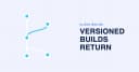 Tối ưu hóa quy trình kiểm thử với Versioned Builds: Giải pháp Master Builds cho lập trình viên