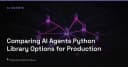 Lựa chọn thư viện AI Agent Python cho môi trường Production: Đâu là điểm dừng chân lý tưởng?