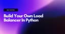 Tự xây dựng Load Balancer bằng Python: Khi tư duy kỹ thuật vượt xa sự hỗ trợ của AI