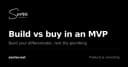 Build hay Buy: Chiến lược tối ưu hóa nguồn lực cho MVP của bạn trong kỷ nguyên số