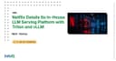 Netflix hé lộ kiến trúc nền tảng LLM nội bộ: Sự kết hợp giữa Triton và vLLM trong sản xuất